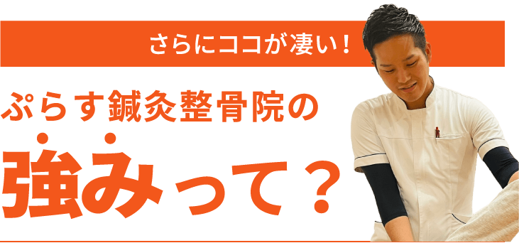 さらにココが凄い！ぷらす鍼灸整骨院の強みって？