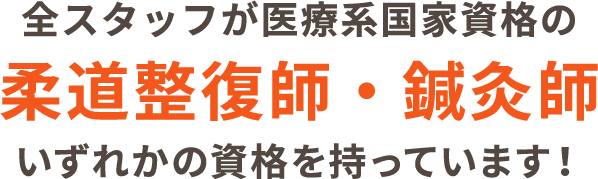 全スタッフが医療系国家資格の柔道整復師・鍼灸師いずれかの資格を持っています！