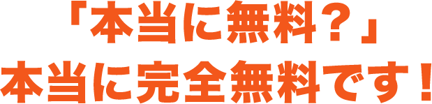 「本当に無料？」本当に完全無料です！