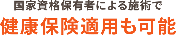 国家資格保有者による施術で健康保険適用も可能