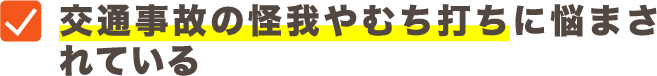 交通事故の怪我やむち打ちに悩まされている